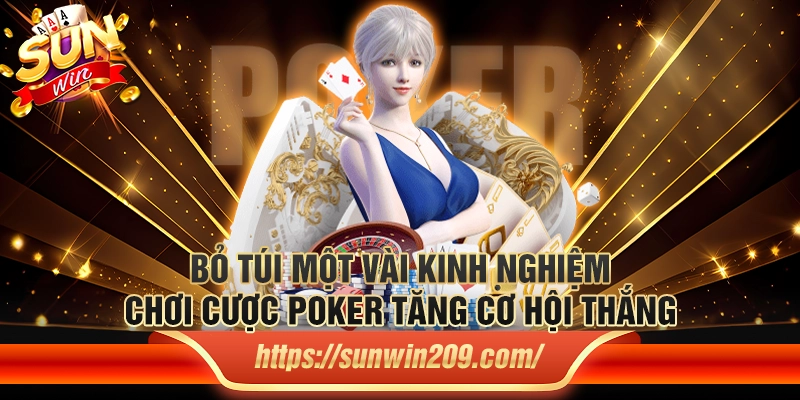 Bỏ túi một vài kinh nghiệm chơi cược poker tăng cơ hội thắng