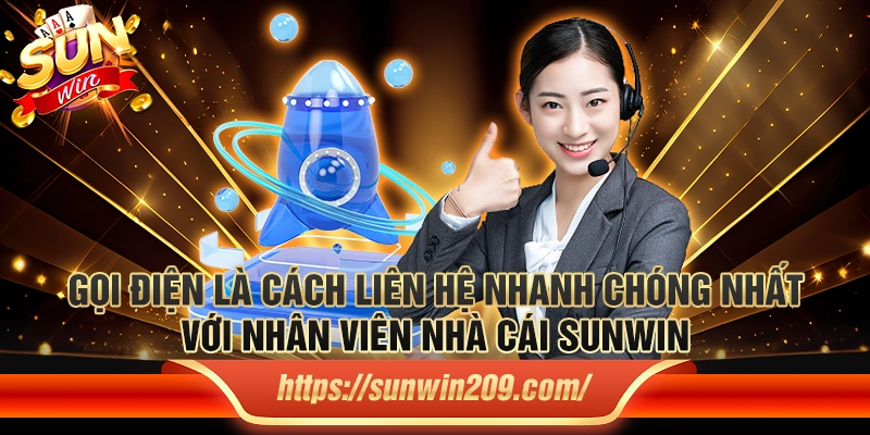 Gọi điện là cách liên hệ nhanh chóng nhất với nhân viên nhà cái Sunwin