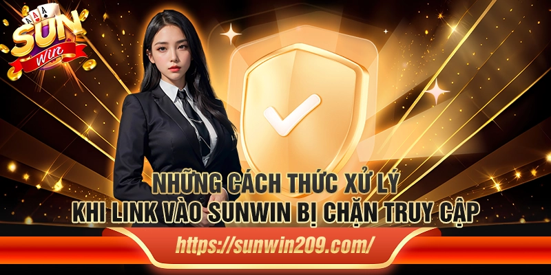 Những cách thức xử lý khi link vào Sunwin bị chặn truy cập