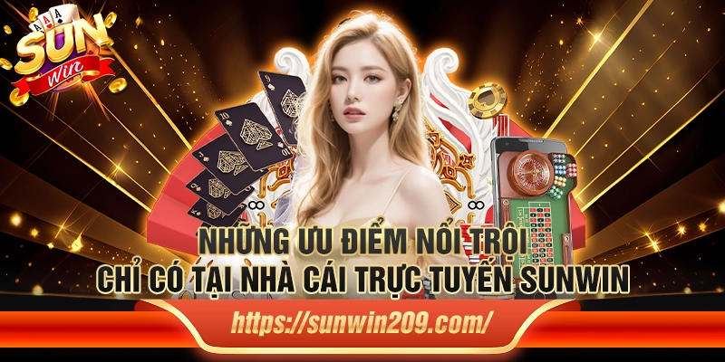 Những ưu điểm nổi trội chỉ có tại nhà cái trực tuyến Sunwin